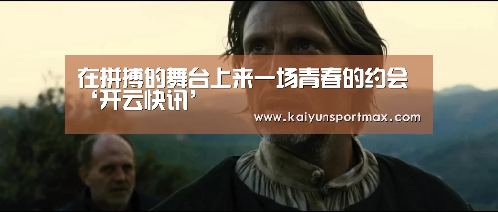在拼搏的舞台上来一场青春的约会‘开云快讯’(图3) 开云快讯